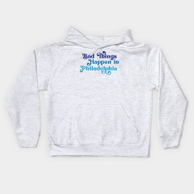 Bad Things Happen in Philadelphia Kids Hoodie by Ford n' Falcon